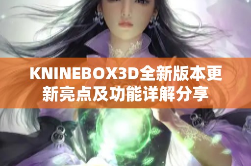 KNINEBOX3D全新版本更新亮点及功能详解分享