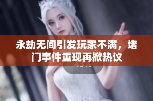 永劫无间引发玩家不满，堵门事件重现再掀热议