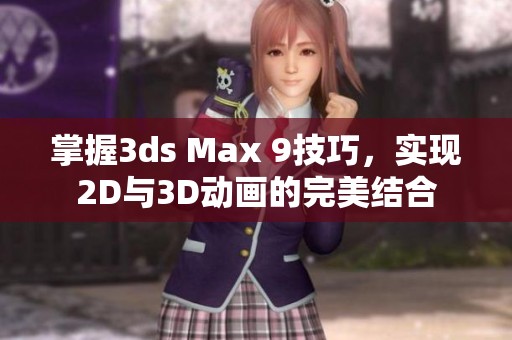 掌握3ds Max 9技巧，实现2D与3D动画的完美结合