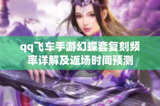 qq飞车手游幻蝶套复刻频率详解及返场时间预测