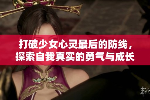 打破少女心灵最后的防线，探索自我真实的勇气与成长