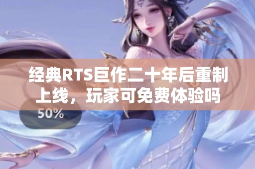 经典RTS巨作二十年后重制上线，玩家可免费体验吗