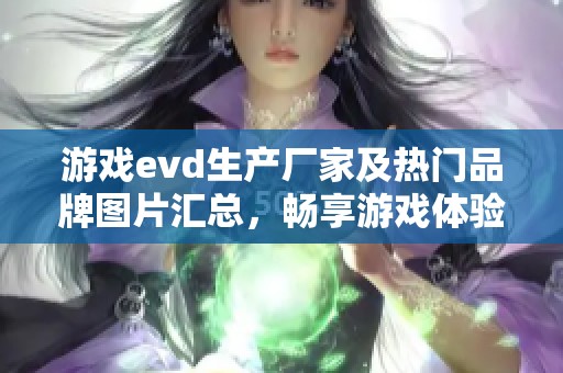 游戏evd生产厂家及热门品牌图片汇总，畅享游戏体验