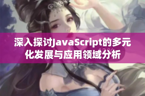 深入探讨JavaScript的多元化发展与应用领域分析