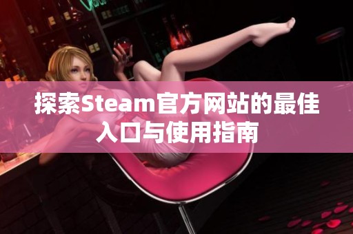 探索Steam官方网站的最佳入口与使用指南