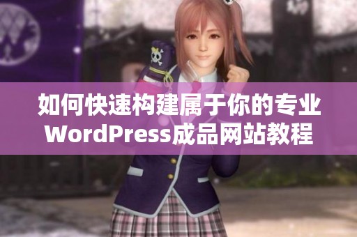 如何快速构建属于你的专业WordPress成品网站教程