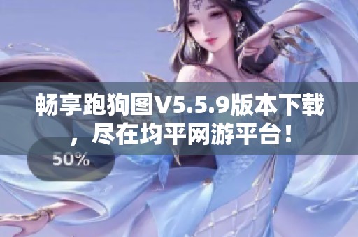 畅享跑狗图V5.5.9版本下载，尽在均平网游平台！