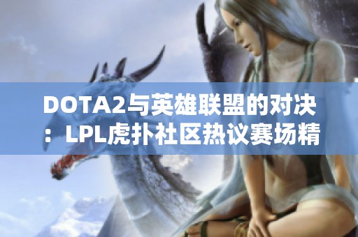 DOTA2与英雄联盟的对决：LPL虎扑社区热议赛场精彩瞬间