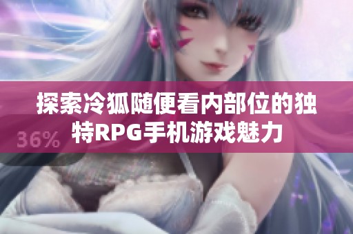 探索冷狐随便看内部位的独特RPG手机游戏魅力