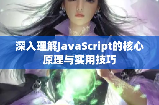 深入理解JavaScript的核心原理与实用技巧