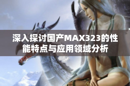 深入探讨国产MAX323的性能特点与应用领域分析