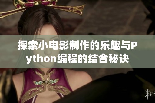 探索小电影制作的乐趣与Python编程的结合秘诀