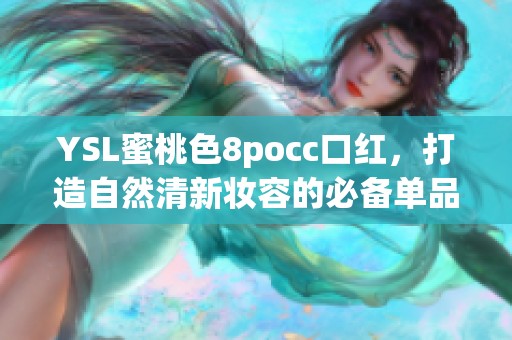 YSL蜜桃色8pocc口红，打造自然清新妆容的必备单品