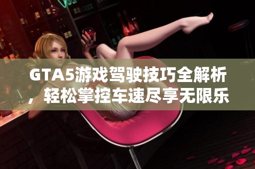 GTA5游戏驾驶技巧全解析，轻松掌控车速尽享无限乐趣