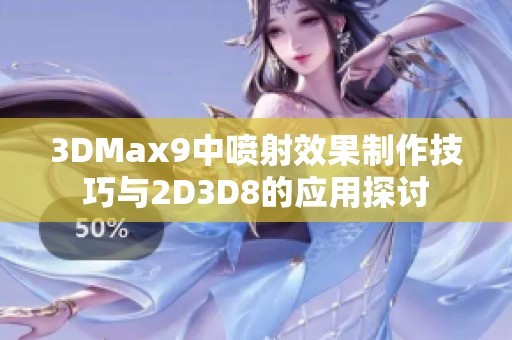 3DMax9中喷射效果制作技巧与2D3D8的应用探讨