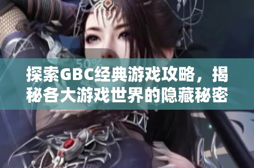 探索GBC经典游戏攻略，揭秘各大游戏世界的隐藏秘密