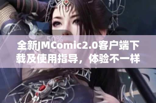 全新JMComic2.0客户端下载及使用指导，体验不一样的漫画乐趣