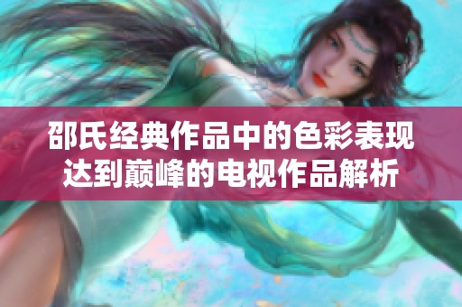 邵氏经典作品中的色彩表现达到巅峰的电视作品解析