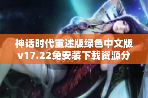 神话时代重述版绿色中文版v17.22免安装下载资源分享