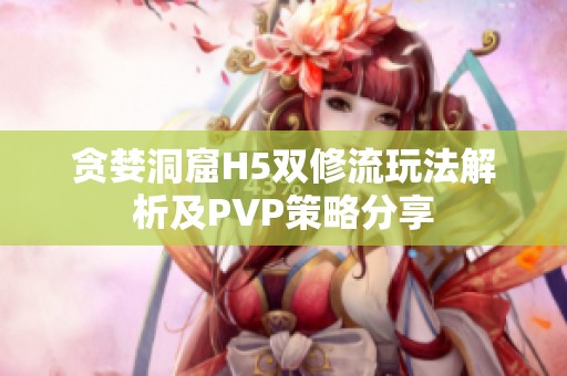 贪婪洞窟H5双修流玩法解析及PVP策略分享