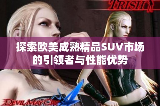 探索欧美成熟精品SUV市场的引领者与性能优势