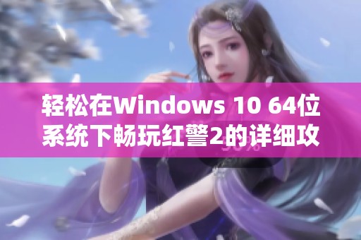 轻松在Windows 10 64位系统下畅玩红警2的详细攻略分享