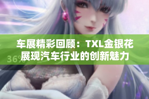 车展精彩回顾：TXL金银花展现汽车行业的创新魅力