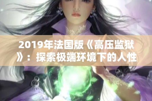 2019年法国版《高压监狱》：探索极端环境下的人性与生存