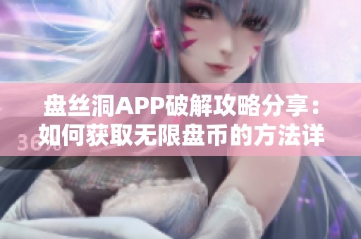 盘丝洞APP破解攻略分享：如何获取无限盘币的方法详解