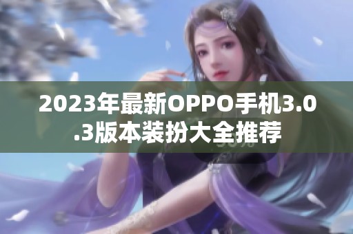 2023年最新OPPO手机3.0.3版本装扮大全推荐