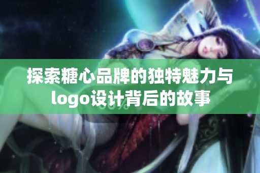 探索糖心品牌的独特魅力与logo设计背后的故事