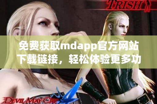 免费获取mdapp官方网站下载链接，轻松体验更多功能