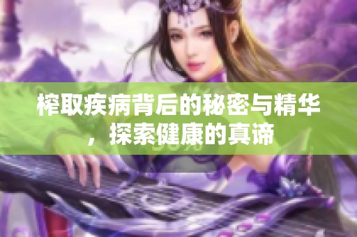 榨取疾病背后的秘密与精华，探索健康的真谛