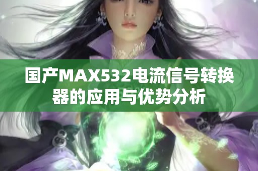 国产MAX532电流信号转换器的应用与优势分析