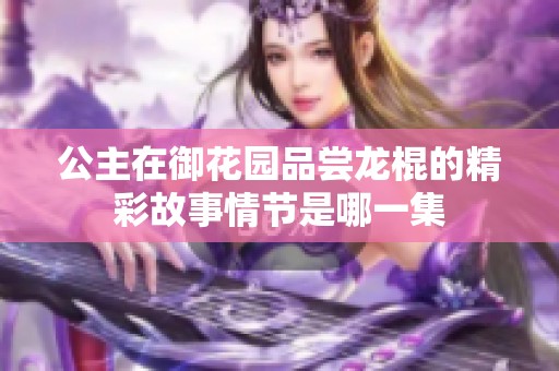 公主在御花园品尝龙棍的精彩故事情节是哪一集