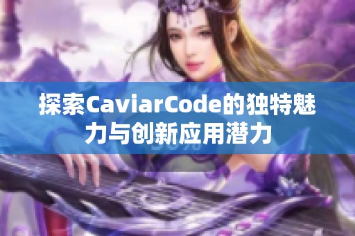 探索CaviarCode的独特魅力与创新应用潜力