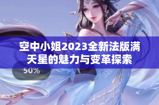 空中小姐2023全新法版满天星的魅力与变革探索