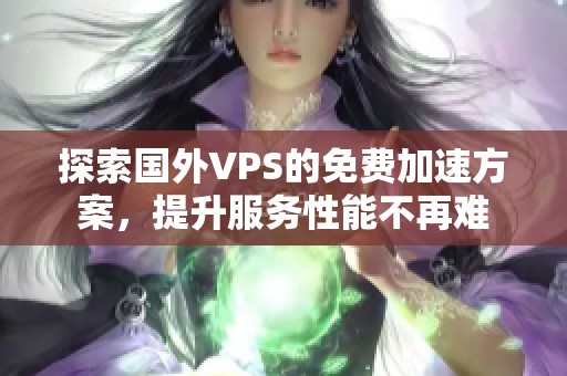 探索国外VPS的免费加速方案，提升服务性能不再难