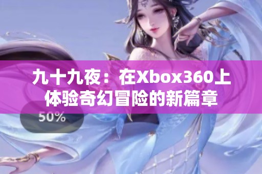 九十九夜：在Xbox360上体验奇幻冒险的新篇章