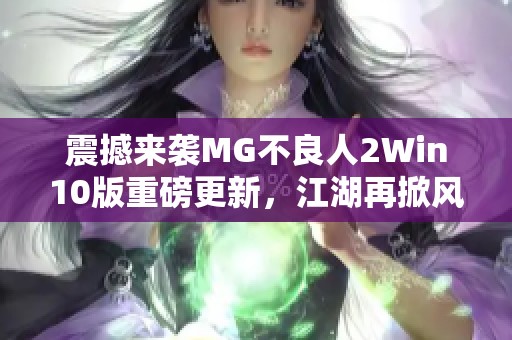 震撼来袭MG不良人2Win10版重磅更新，江湖再掀风云之战！