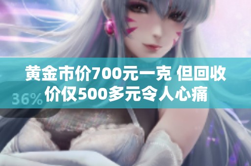 黄金市价700元一克 但回收价仅500多元令人心痛