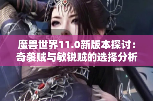 魔兽世界11.0新版本探讨：奇袭贼与敏锐贼的选择分析