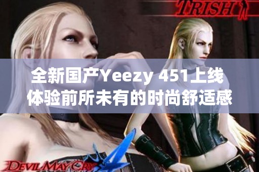 全新国产Yeezy 451上线 体验前所未有的时尚舒适感