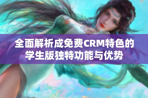 全面解析成免费CRM特色的学生版独特功能与优势