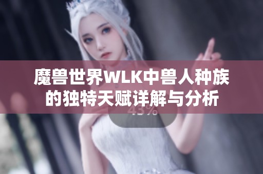 魔兽世界WLK中兽人种族的独特天赋详解与分析