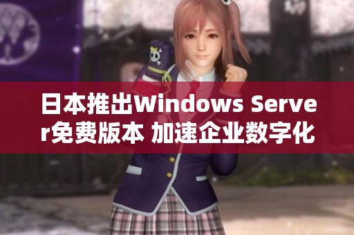 日本推出Windows Server免费版本 加速企业数字化转型