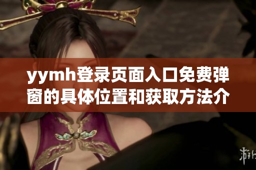 yymh登录页面入口免费弹窗的具体位置和获取方法介绍