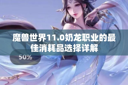 魔兽世界11.0奶龙职业的最佳消耗品选择详解