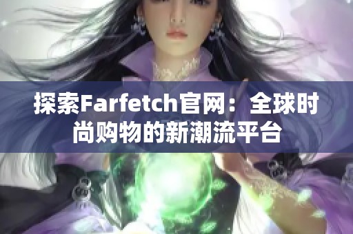 探索Farfetch官网：全球时尚购物的新潮流平台