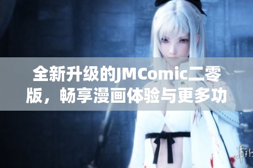 全新升级的JMComic二零版，畅享漫画体验与更多功能